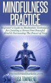 Mindfulness Practice: Beginner's Guide to Meditation Techniques for Creating a Stress Free Peaceful Mind & Harnessing The Power of Now (Meditation Series) (eBook, ePUB)