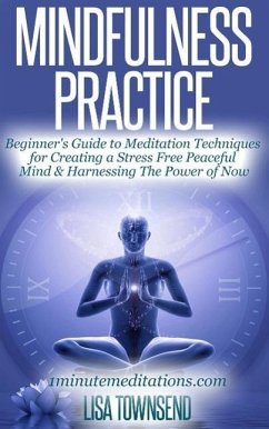 Mindfulness Practice: Beginner's Guide to Meditation Techniques for Creating a Stress Free Peaceful Mind & Harnessing The Power of Now (Meditation Series) (eBook, ePUB) - Townsend, Lisa