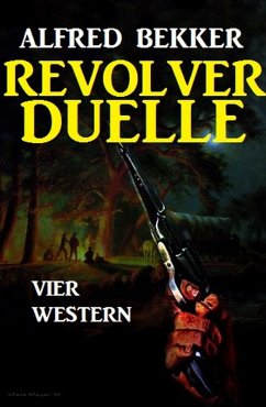 Revolver-Duelle: Vier Western (eBook, ePUB) - Bekker, Alfred