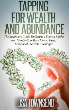 Tapping for Wealth and Abundance: The Beginners Guide To Clearing Energy Blocks and Manifesting More Money Using Emotional Freedom Technique (Energy Healing Series) (eBook, ePUB) - Townsend, Lisa
