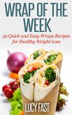 Wrap of The Week: 52 Quick and Easy Wraps Recipes for Healthy Weight Loss (eBook, ePUB)