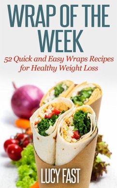 Wrap of The Week: 52 Quick and Easy Wraps Recipes for Healthy Weight Loss (eBook, ePUB) - Fast, Lucy