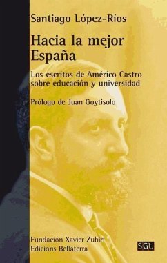 Hacia la mejor España : los escritos de Américo Castro sobre educación y universidad - López-Ríos Moreno, Santiago
