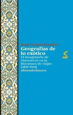 Geografías de lo exótico : el imaginario de Marruecos en la literatura de viajes, 1859-1936 - Cerarols Ramírez, Rosa