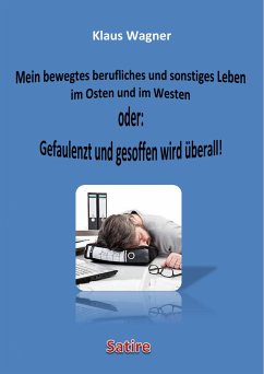 Mein bewegtes berufliches und sonstiges Leben im Osten und im Westen oder: Gefaulenzt und gesoffen wird überall! (eBook, ePUB) - Wagner, Klaus