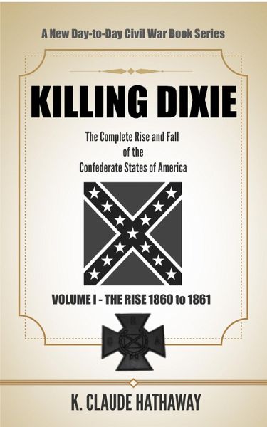 Killing Dixie (Volume I - The Rise: 1860 to 1861) (eBook, ePUB) Killing Dixie (Volume I - The Rise: 1860 to 1861) (eBook, ePUB)