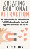 Creating Emotional Attraction: Why Men Become Distant, How To Avoid The Mistakes That Kill Attraction, Intensify Your Connection & Trigger Him To Feel Addicted To Being With You (Relationship and Dating Advice For Women, #2) (eBook, ePUB)