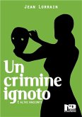Un crimine ignoto e altri racconti (eBook, ePUB)