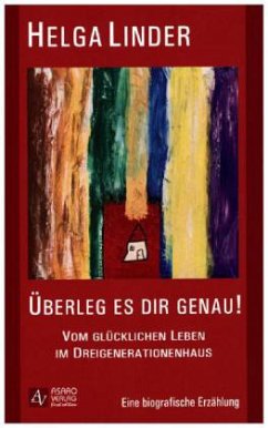 Überleg es dir genau! - Vom glücklichen Leben im Dreigenerationenhaus - Linder, Helga