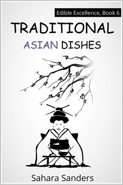 Traditional Asian Dishes (Edible Excellence, #6) (eBook, ePUB) - Sanders, Sahara