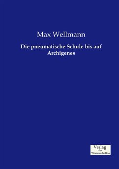 Die pneumatische Schule bis auf Archigenes - Wellmann, Max