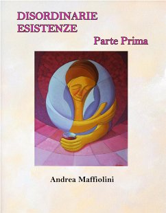 Disordinarie Esistenze - Parte Prima (eBook, ePUB) - Maffiolini, Andrea