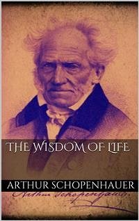 The Wisdom of Life (eBook, ePUB) - Schopenhauer, Arthur