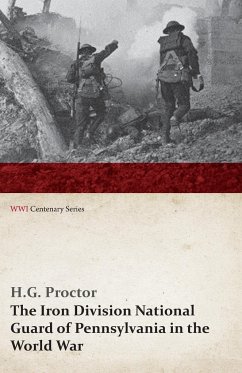 The Iron Division National Guard of Pennsylvania in the World War (WWI Centenary Series) - Proctor, H. G.