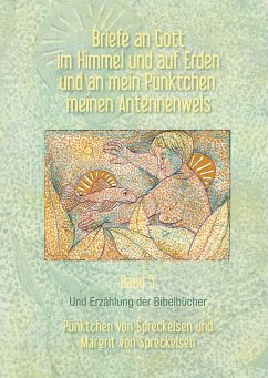 Briefe an Gott im Himmel und auf Erden und an mein Pünktchen, meinen Antennenwels und Erzählung der Bibelbücher- Band 5 (eBook, ePUB) - Spreckelsen, Pünktchen von; Spreckelsen, Margrit von