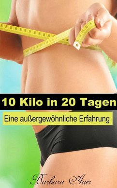 10 Kilo in 20 Tagen - Eine außergewöhnliche Erfahrung (eBook, ePUB) - Auer, Barbara