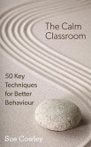The Calm Classroom: 50 Key Techniques for Better Behaviour (eBook, ePUB)