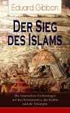 Der Sieg des Islams - Die islamischen Eroberungen auf drei Kontinenten, das Kalifat und die Triumphe (eBook, ePUB)