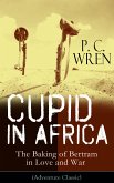 Cupid in Africa - The Baking of Bertram in Love and War (Adventure Classic) (eBook, ePUB)