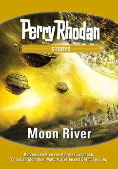 PERRY RHODAN-Storys: Moon River (eBook, ePUB) - Eschbach, Andreas; Montillon, Christian; Herren, Marc A.; Perplies, Bernd