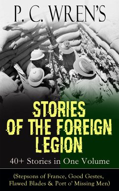 P. C. Wren's STORIES OF THE FOREIGN LEGION: 40+ Stories in One Volume (eBook, ePUB) - Wren, P. C.