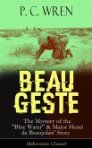 BEAU GESTE: The Mystery of the &quote;Blue Water&quote; & Major Henri de Beaujolais' Story (Adventure Classic) (eBook, ePUB)