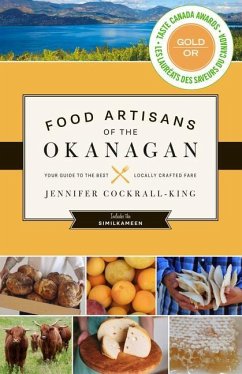 Food Artisans of the Okanagan: Your Guide to the Best Locally Crafted Fare - Cockrall-King, Jennifer