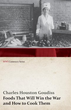 Foods That Will Win the War and How to Cook Them (WWI Centenary Series) - Goudiss, Charles Houston; Goudiss, Alberta Moorhouse