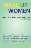 Wake Up Women: BE Happier, Healthier & Wealthier