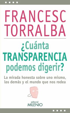 ¿Cuánta transparencia podemos digerir? : la mirada honesta sobre uno mismo, los demás y el mundo que nos rodea - Torralba Roselló, Francesc
