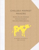 Chelsea Market Makers: Recipes, Tips, and Techniques from the Artisans of New York's Premier Food Hall