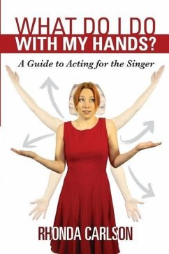 What Do I Do With My Hands?: A Guide to Acting for the Singer - Carlson, Rhonda