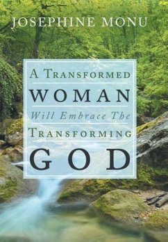 A Transformed Woman Will Embrace the Transforming God - Monu, Josephine