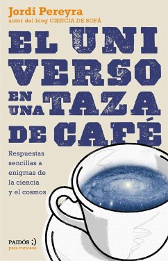 El universo en una taza de café : respuestas sencillas a enigmas de la ciencia y el cosmos - Pereyra Marí, Jordi