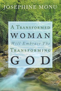 A Transformed Woman Will Embrace the Transforming God - Monu, Josephine