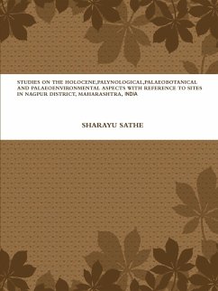 STUDIES ON THE HOLOCENE, PALYNOLOGICAL, PALAEOBOTANICAL AND PALAEOENVIRONMENTAL ASPECTS WITH REFERENCE TO SITES IN NAGPUR DISTRICT, MAHARASHTRA, INDIA - Sathe, Sharayu