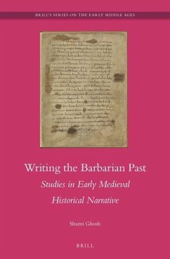 Writing the Barbarian Past: Studies in Early Medieval Historical Narrative - Ghosh, Shami