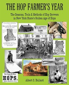 The Hop Farmer's Year: The Seasons, Tools and Methods of Hop Growers in New York State's Golden Age of Hops - Bullard, Albert C.