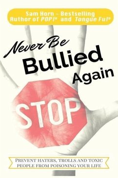 Never Be Bullied Again: Prevent Haters, Trolls and Toxic People from Poisoning Your Life - Horn, Sam