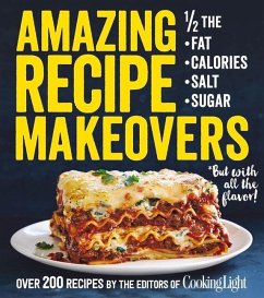 Amazing Recipe Makeovers: 200 Classic Dishes at 1/2 the Fat, Calories, Salt, or Sugar - The Editors of Cooking Light