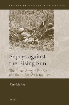 Sepoys Against the Rising Sun: The Indian Army in Far East and South-East Asia, 1941-45 - Roy, Kaushik