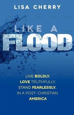 Like a Flood: Live Boldly. Love Truthfully. Stand Fearlessly. In a Post Christian America - Cherry, Lisa