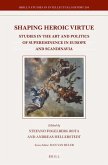 Shaping Heroic Virtue: Studies in the Art and Politics of Supereminence in Europe and Scandinavia