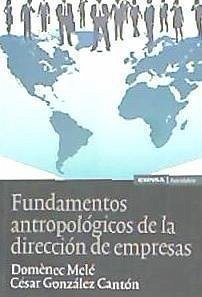 Fundamentos antropológicos de la dirección de empresas - Melé Carné, Domènec; González Cantón, César