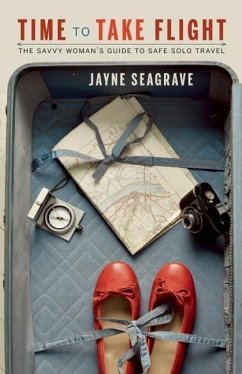 Time to Take Flight: The Savvy Woman's Guide to Safe Solo Travel - Seagrave, Jayne