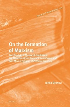 On the Formation of Marxism: Karl Kautsky's Theory of Capitalism, the Marxism of the Second International and Karl Marx's Critique of Political Eco - Gronow, Jukka