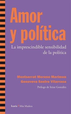 Amor y política : la imprescindible sensibilidad de la política - Moreno Marimón, Montserrat; Sastre Vilarrasa, Genoveva