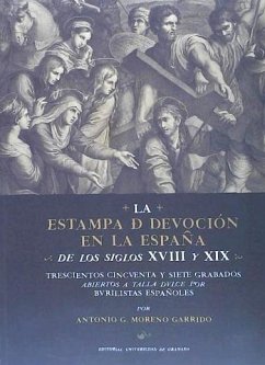 La estampa de devoción en la España de los siglos XVIII y XIX : trescientos cincuenta y siete grabados abiertos a talla dulce por burilistas españoles - Moreno Garrido, Antonio