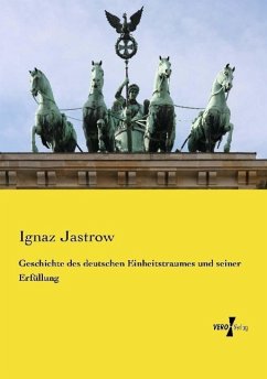 Geschichte des deutschen Einheitstraumes und seiner Erfüllung - Jastrow, Ignaz