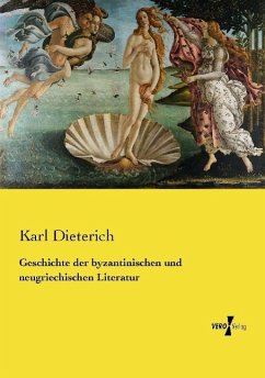 Geschichte der byzantinischen und neugriechischen Literatur - Dieterich, Karl